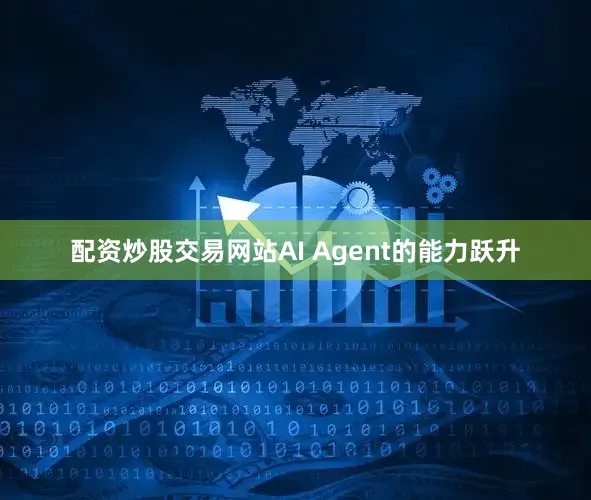 配资炒股交易网站AI Agent的能力跃升
