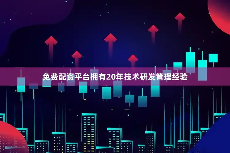 免费配资平台拥有20年技术研发管理经验