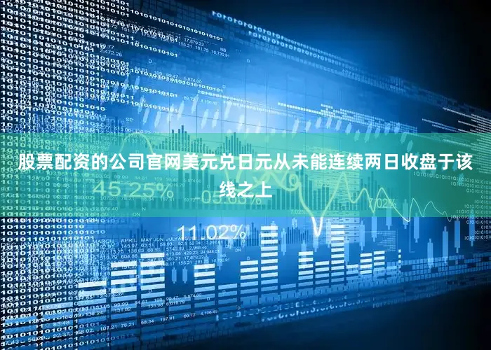 股票配资的公司官网美元兑日元从未能连续两日收盘于该线之上