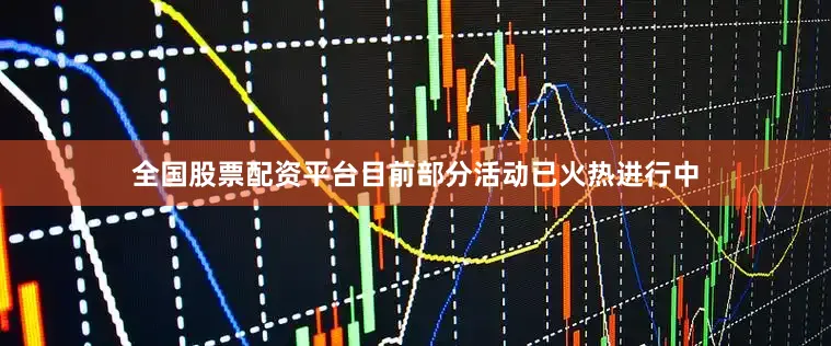 全国股票配资平台目前部分活动已火热进行中
